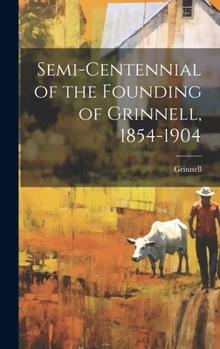 Hardcover Semi-centennial of the Founding of Grinnell, 1854-1904 Book