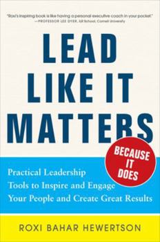 Hardcover Lead Like It Matters...Because It Does: Practical Leadership Tools to Inspire and Engage Your People and Create Great Results Book