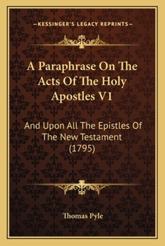 Paperback A Paraphrase On The Acts Of The Holy Apostles V1: And Upon All The Epistles Of The New Testament (1795) Book