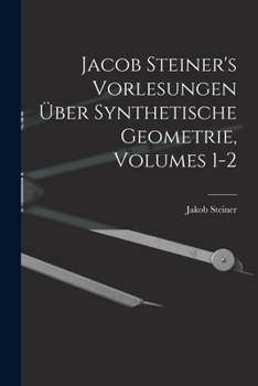 Paperback Jacob Steiner's Vorlesungen Über Synthetische Geometrie, Volumes 1-2 [German] Book