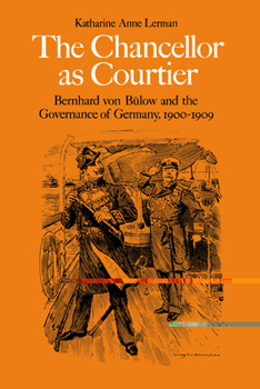 Paperback The Chancellor as Courtier: Bernhard Von Bulow and the Governance of Germany, 1900-1909 Book