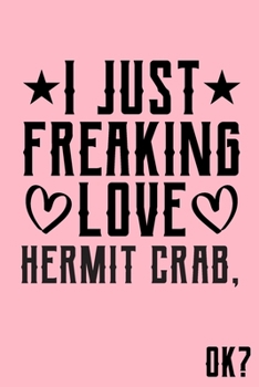 I Just Freaking Love Hermit Crab Ok: Animal Shelters or Rescues Adoption Notebook Flower Wide Ruled Lined Journal 6x9 Inch ( Legal ruled ) Family Gift Idea Mom Dad or Kids in Holidays - Cute Pink Cove
