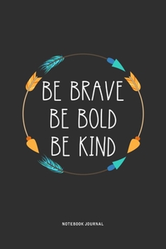 Paperback Be Brave Be Bold Be Kind: A 6x9 Inch Notebook Journal Diary With A Bold Text Font Slogan On A Matte Cover and 120 Blank Lined Pages Makes A Grea Book