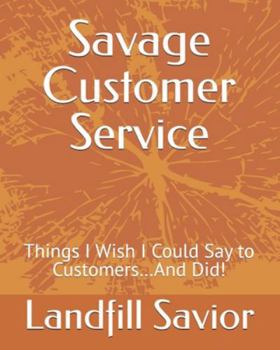 Paperback Savage Customer Service: Things I Wish I Could Say to Customers...And Did! Book