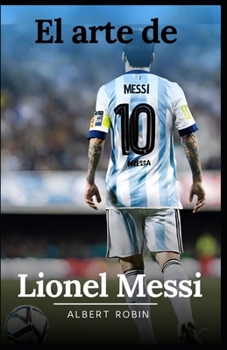 Paperback El arte de Lionel Messi: Biografía y Autobiografía de Lionel Messi, Dentro de la Mente de Messi, Vida y época de Lionel Messi [Spanish] Book