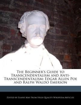 Paperback The Beginner's Guide to Transcendentalism and Anti-Transcendentalism: Edgar Allen Poe and Ralph Waldo Emerson Book