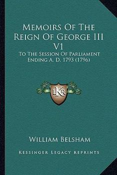 Paperback Memoirs Of The Reign Of George III V1: To The Session Of Parliament Ending A. D. 1793 (1796) Book