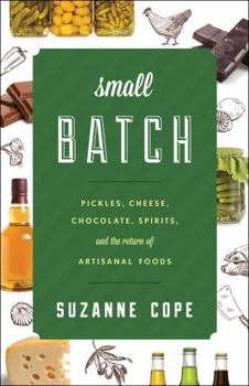 Small Batch: Pickles, Cheese, Chocolate, Spirits, and the Return of Artisanal Foods - Book  of the Rowman & Littlefield Studies in Food and Gastronomy