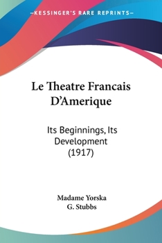 Paperback Le Theatre Francais D'Amerique: Its Beginnings, Its Development (1917) Book