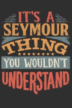 It's A Seymour Thing You Wouldn't Understand: Want To Create An Emotional Moment For A Seymour Family Member ? Show The Seymour's You Care With This ... Surname Planner Calendar Notebook Journal
