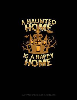 Paperback A Haunted Home Is a Happy Home: Graph Paper Notebook - 0.25 Inch (1/4) Squares Book