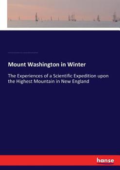 Paperback Mount Washington in Winter: The Experiences of a Scientific Expedition upon the Highest Mountain in New England Book