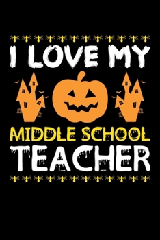 I Love My Middle School Teacher: Great for Middle School Teacher Appreciation Gifts, School Halloween Pumpkin Spider, Lined Notebook, 6" x 9", 120 Pages