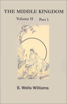 Paperback The Middle Kingdom: A Survey of the Geography, Government, Literature, Social Life, Arts, and History of the Chinese Empire Andits Inhabitants Book