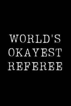 Paperback Worlds Okayest Referee: Blank Lined Journal For Taking Notes, Journaling, Funny Gift, Gag Gift For Coworker or Family Member Book