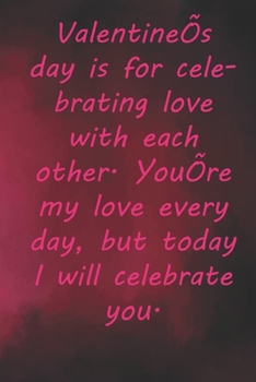 Paperback Valentine's day is for celebrating love with each other. You're my love every day, but today I will celebrate you.: Valentine Day Gift Blank Lined Jou Book