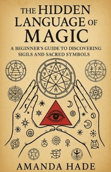 Paperback The Hidden Language of Magic: A Beginners Guide to Discovering Sigils and Sacred Symbols Book