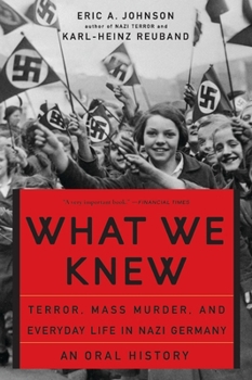 What We Knew: Terror, Mass Murder, And Everyday Life in Nazi Germany