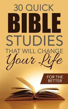 Paperback Thirty Quick Bible Studies That Will Change Your LIfe: For The Better Book