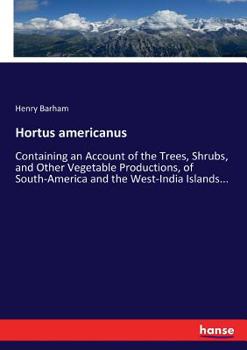 Paperback Hortus americanus: Containing an Account of the Trees, Shrubs, and Other Vegetable Productions, of South-America and the West-India Islands... Book