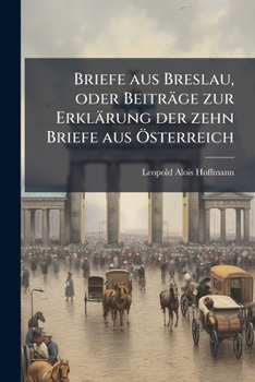 Paperback Briefe aus Breslau, oder Beiträge zur Erklärung der zehn Briefe aus Österreich [German] Book