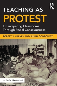 Paperback Teaching as Protest: Emancipating Classrooms Through Racial Consciousness Book