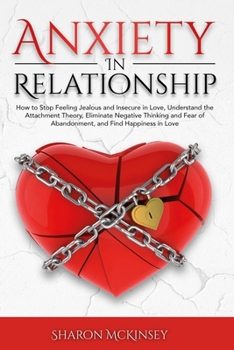 Paperback Anxiety In Relationship: How to Stop Feeling Jealous and Insecure in Love, Understand the Attachment Theory, Eliminate Negative Thinking and Fe Book