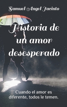 Historia de un amor desesperado: Cuandon el amor es diferente todos le temen. (Spanish Edition)