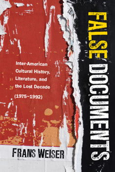 Hardcover False Documents: Inter-American Cultural History, Literature, and the Lost Decade (1975-1992) Book