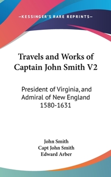 Hardcover Travels and Works of Captain John Smith V2: President of Virginia, and Admiral of New England 1580-1631 Book