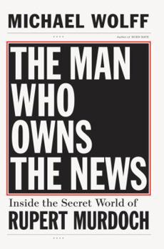 Hardcover The Man Who Owns the News: Inside the Secret World of Rupert Murdoch Book