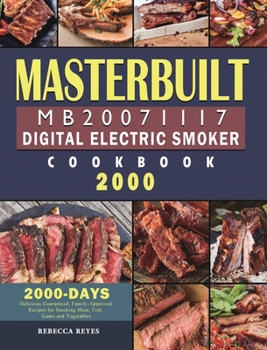 Masterbuilt MB20071117 Digital Electric Smoker Cookbook 2000: 2000 Days Delicious Guaranteed, Family-Approved Recipes for Smoking Meat, Fish, Game and Vegetables