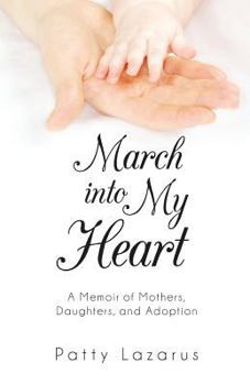 Paperback March Into My Heart: A Memoir of Mothers, Daughters, and Adoption Book