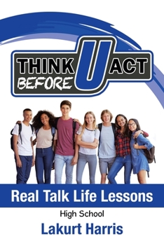 Paperback Think Before U Act High School: Real Talk Life Lessons Book