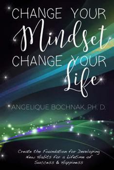 Paperback Change Your Mindset Change Your Life: Create the Foundation for Developing New Habits for a Lifetime of Success and Happiness Book