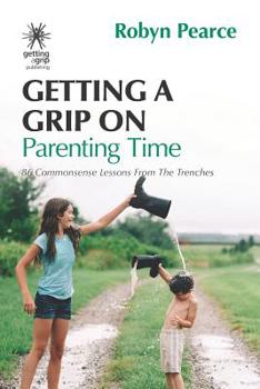 Paperback Getting a Grip on Parenting Time: 86 commonsense lessons from the trenches Book