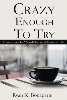 Paperback Crazy Enough To Try: Conversations in my search to live a passionate life. Book