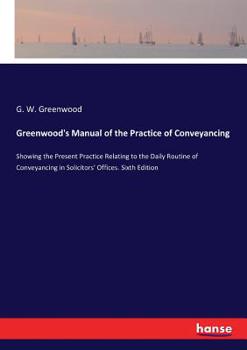 Paperback Greenwood's Manual of the Practice of Conveyancing: Showing the Present Practice Relating to the Daily Routine of Conveyancing in Solicitors' Offices. Book