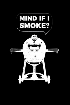 Mind If I Smoke?: 6x9 150 Page College Ruled Notebook for Egg Smoker fans, Grilling aficionados, and BBQ Enthusiasts.