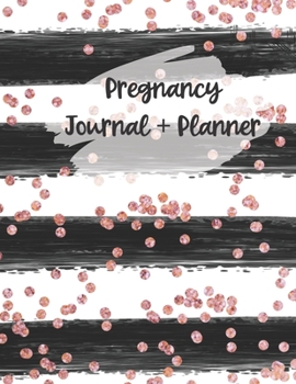 Pregnancy Journal + Planner: A 40 Week Pregnancy Journal For Posterity