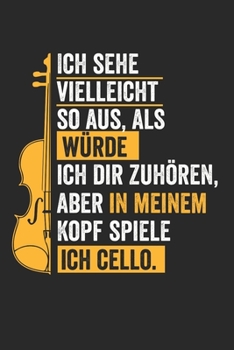 Ich sehe vielleicht so aus, als würde ich dir zuhören, aber in meinem Kopf spiele ich Cello.: Notizbuch/Tagebuch/Organizer/120 Linierte Seiten/ 6x9 Zoll (German Edition)