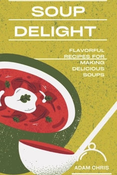 Paperback Soup Delight: Flavorful recipes for making delicious soup Book