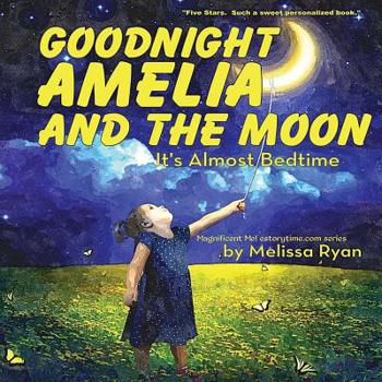 Paperback Goodnight Amelia and the Moon, It's Almost Bedtime: Personalized Children's Books, Personalized Gifts, and Bedtime Stories Book