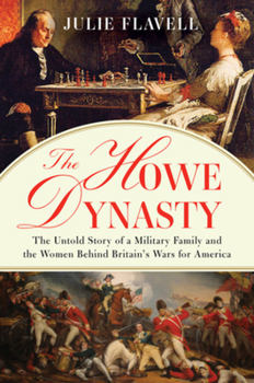 Hardcover The Howe Dynasty: The Untold Story of a Military Family and the Women Behind Britain's Wars for America Book