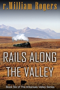 RAILS ALONG THE VALLEY - Book Six of The Arkansas Valley Series [Kindle Edition] - Book #6 of the Arkansas Valley