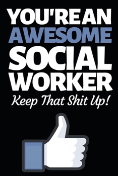 You're An Awesome Social Worker: Funny Social Worker Notebook/Journal (6” X 9”) Unique Appreciation Gift