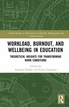 Workload, Burnout, and Wellbeing in Education: Theoretical Insights for Transforming Work Conditions (Critical Studies in Educational Leadership, Management and Administration)