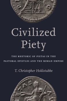 Hardcover Civilized Piety: The Rhetoric of Pietas in the Pastoral Epistles and the Roman Empire Book