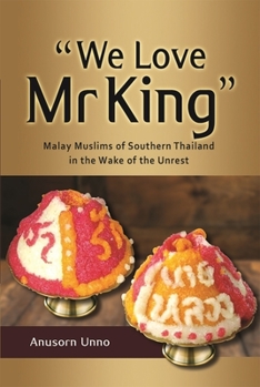 Paperback "We Love MR King": Malay Muslims of Southern Thailand in the Wake of the Unrest Book