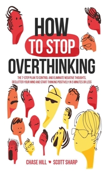 Hardcover How to Stop Overthinking: The 7-Step Plan to Control and Eliminate Negative Thoughts, Declutter Your Mind and Start Thinking Positively in 5 Min Book